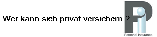 Wer kann sich privat versichern ?